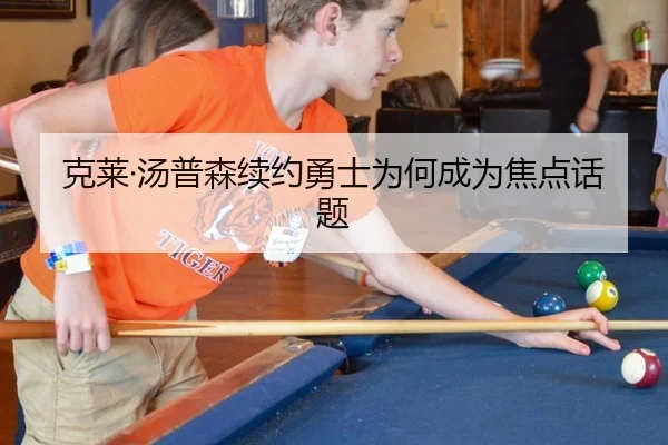 克莱·汤普森续约勇士为何成为焦点话题